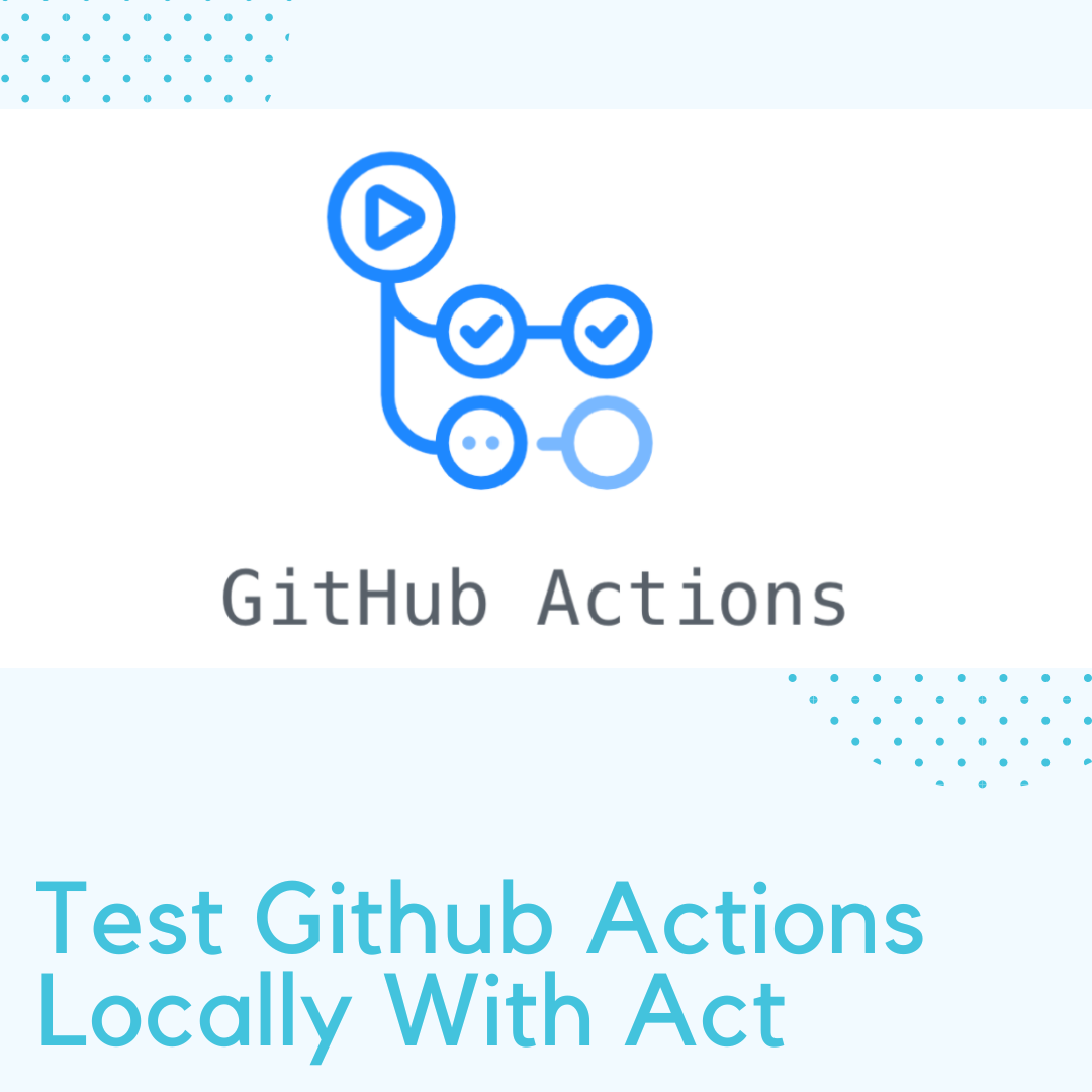 Debug Github Actions Locally With Act Everyday Codes